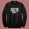 Who Gon Check Me Boo Sweatshirt