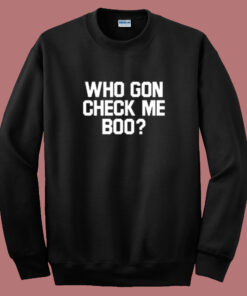 Who Gon Check Me Boo Sweatshirt Who Gon Check Me Boo Sweatshirt