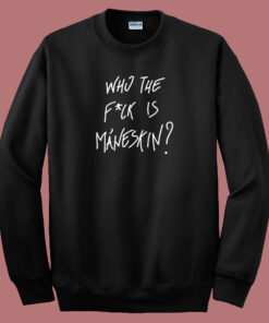 Who The Fuck Is Maneskin Sweatshirt Who The Fuck Is Maneskin Sweatshirt