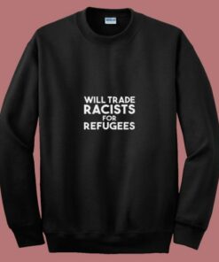 Will Trade Racists For Refugees Blankets 80s Sweatshirt Will Trade Racists For Refugees Blankets 80s Sweatshirt