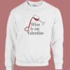 Wine Is My Valentine Sweatshirt