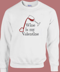 Wine Is My Valentine Sweatshirt 1