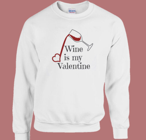 Wine Is My Valentine Sweatshirt