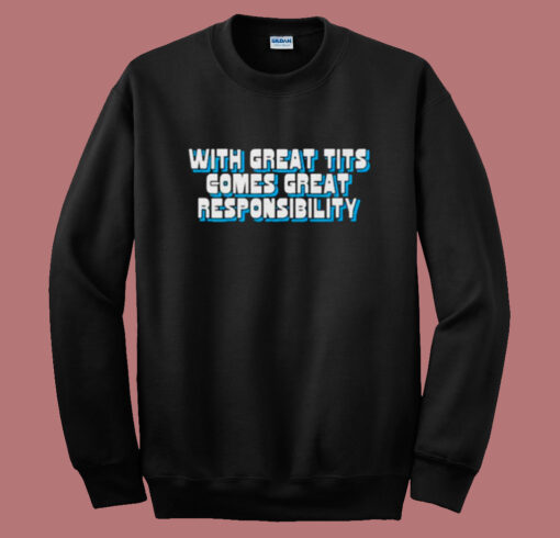 With Great Tits Comes Great Responsibility Sweatshirt