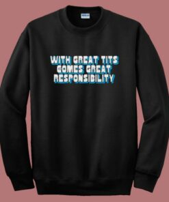 With Great Tits Comes Great Responsibility Sweatshirt With Great Tits Comes Great Responsibility Sweatshirt