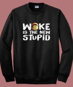 Woke Is The New Stupid Sweatshirt Woke Is The New Stupid Sweatshirt