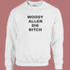 Woody Allen Die Bitch Sweatshirt