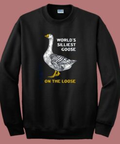 Worlds Silliest Goose Sweatshirt Worlds Silliest Goose Sweatshirt