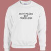 Worthless But Priceless Sweatshirt