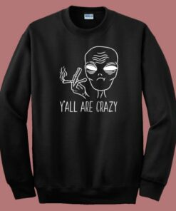 Yall Are Crazy Funny Alien Sweatshirt On Sale Yall Are Crazy Funny Alien Sweatshirt On Sale