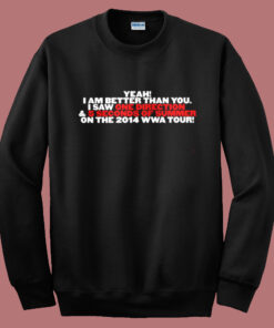 Yeah I Am Better Than You I Saw 1D Sweatshirt Yeah I Am Better Than You I Saw 1D Sweatshirt