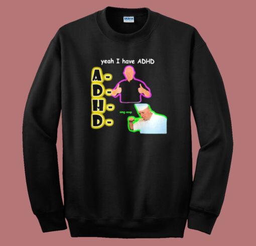 Yeah I Have Adhd Funny Sweatshirt