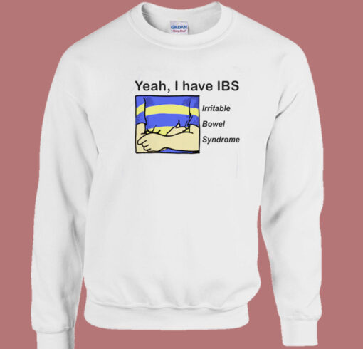 Yeah I Have IBS Sweatshirt