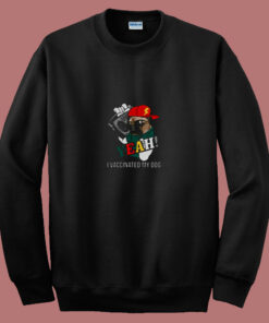 Yeah I Vaccinated My Dog 80s Sweatshirt Yeah I Vaccinated My Dog 80s Sweatshirt