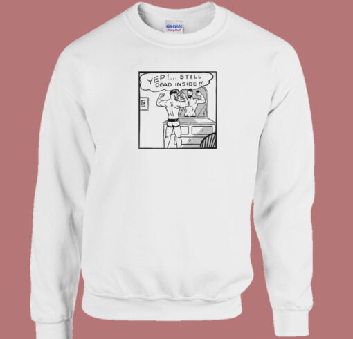 Yep Still Dead Inside Sweatshirt