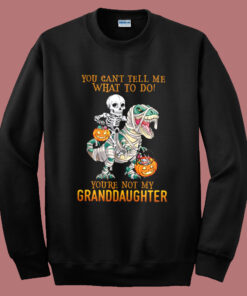 You’re Not My Granddaughter Sweatshirt You’re Not My Granddaughter Sweatshirt