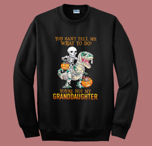 You’re Not My Granddaughter Sweatshirt