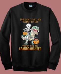 You’re Not My Granddaughter Sweatshirt You’re Not My Granddaughter Sweatshirt