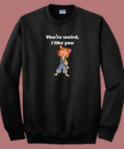 You Are Weird I Like You 80s Sweatshirt You Are Weird I Like You 80s Sweatshirt