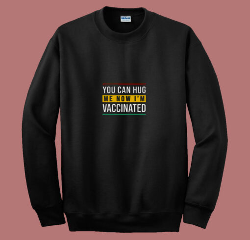 You Can Hug Me Now I Am Vaccinated 80s Sweatshirt