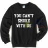 You Can’t Smoke With Us Sweatshirt