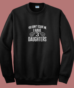 You Don’t Scare Me I Have 3 Daughters 80s Sweatshirt You Don’t Scare Me I Have 3 Daughters 80s Sweatshirt