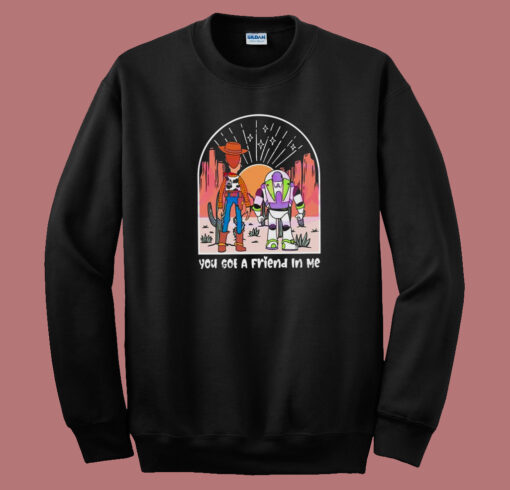 You Got A Friend In Me Sweatshirt