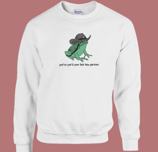 You Just Yee’d Your Last Haw Partner Sweatshirt