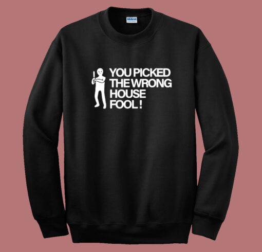 You Picked The Wrong House Fool Sweatshirt