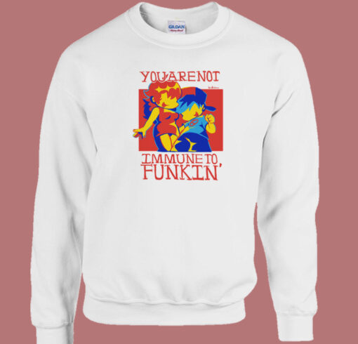 You are Not Immune To Funkin Sweatshirt On Sale