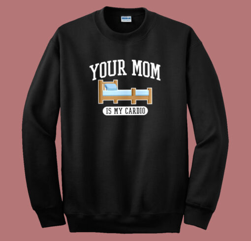 Your Mom Is My Cardio Sweatshirt