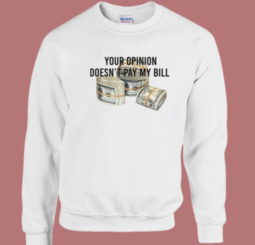 Your Opinion Doesn’t Pay My Bill Sweatshirt