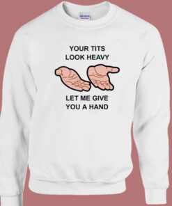 Your Tits Look Heavy Funny Sweatshirt 1