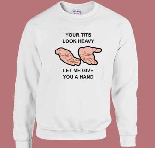 Your Tits Look Heavy Funny Sweatshirt