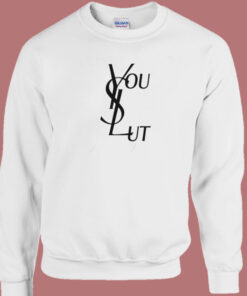 Ysl You Slut Parody Sweatshirt 1