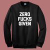 Zero Fucks Given Sweatshirt