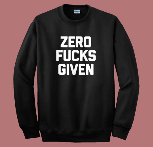 Zero Fucks Given Sweatshirt