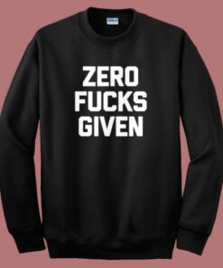 Zero Fucks Given Sweatshirt Zero Fucks Given Sweatshirt