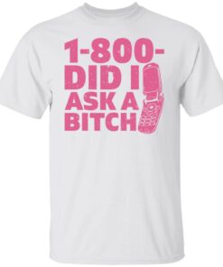 1 800 did i ask a bitch shirt 1 800 did i ask a bitch shirt