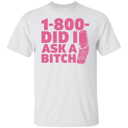 1 800 did i ask a bitch shirt