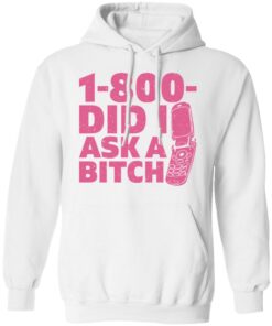 1 800 did i ask a bitch shirt