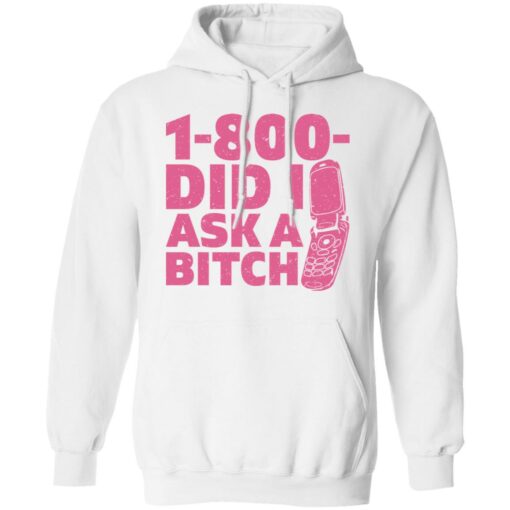 1 800 did i ask a bitch shirt