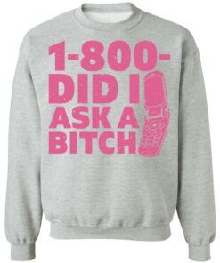 1 800 did i ask a bitch shirt 2 1 800 did i ask a bitch shirt 2