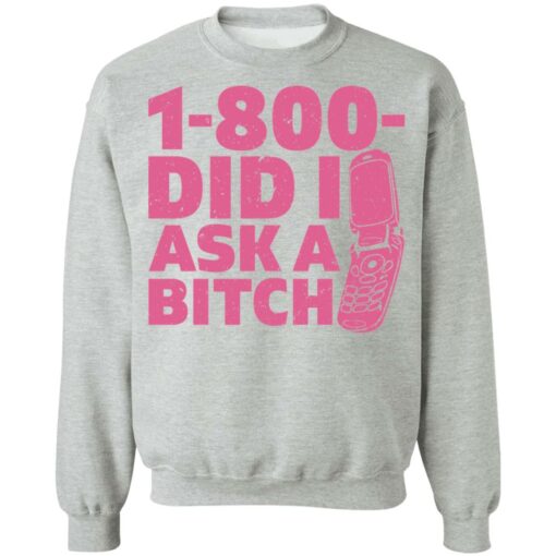 1 800 did i ask a bitch shirt