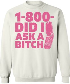 1 800 did i ask a bitch shirt 3 1 800 did i ask a bitch shirt 3