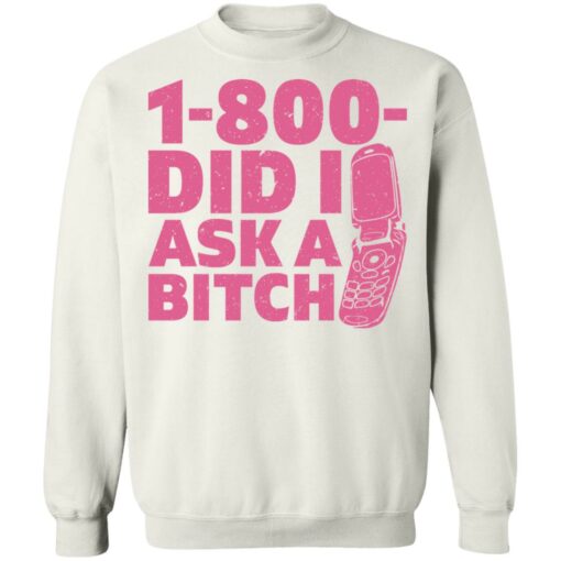 1 800 did i ask a bitch shirt