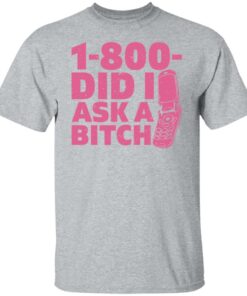 1 800 did i ask a bitch shirt 4 1 800 did i ask a bitch shirt 4