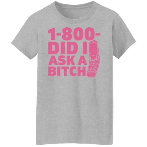 1 800 did i ask a bitch shirt