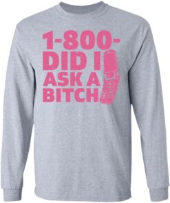 1 800 did i ask a bitch shirt 7 1 800 did i ask a bitch shirt 7