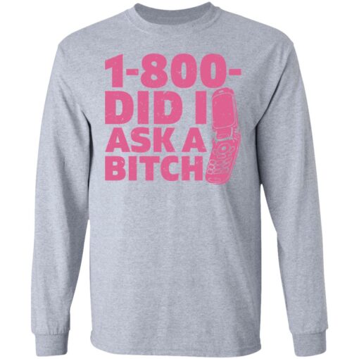 1 800 did i ask a bitch shirt